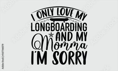 I only love my longboarding and my momma I   m sorry- Longboarding T-shirt Design  Vector illustration with hand-drawn lettering  Set of inspiration for invitation and greeting card  prints and posters 