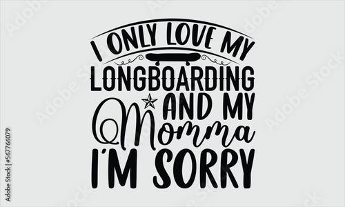 I only love my longboarding and my momma I’m sorry- Longboarding T-shirt Design, Vector illustration with hand-drawn lettering, Set of inspiration for invitation and greeting card, prints and posters,