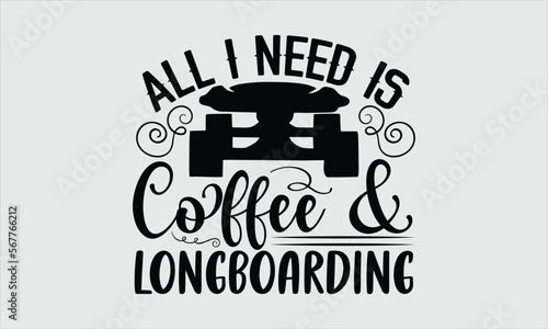 All I need is coffee and longboarding- Longboarding T-shirt Design, Vector illustration with hand-drawn lettering, Set of inspiration for invitation and greeting card, prints and posters, Calligraphic