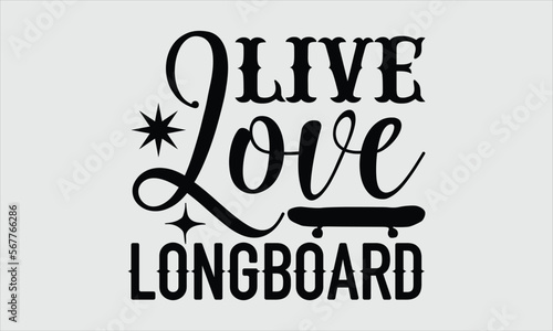 Live love longboard- Longboarding T-shirt Design, Vector illustration with hand-drawn lettering, Set of inspiration for invitation and greeting card, prints and posters, Calligraphic svg 