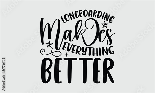 Longboarding makes everything better- Longboarding T-shirt Design, Vector illustration with hand-drawn lettering, Set of inspiration for invitation and greeting card, prints and posters, Calligraphic 