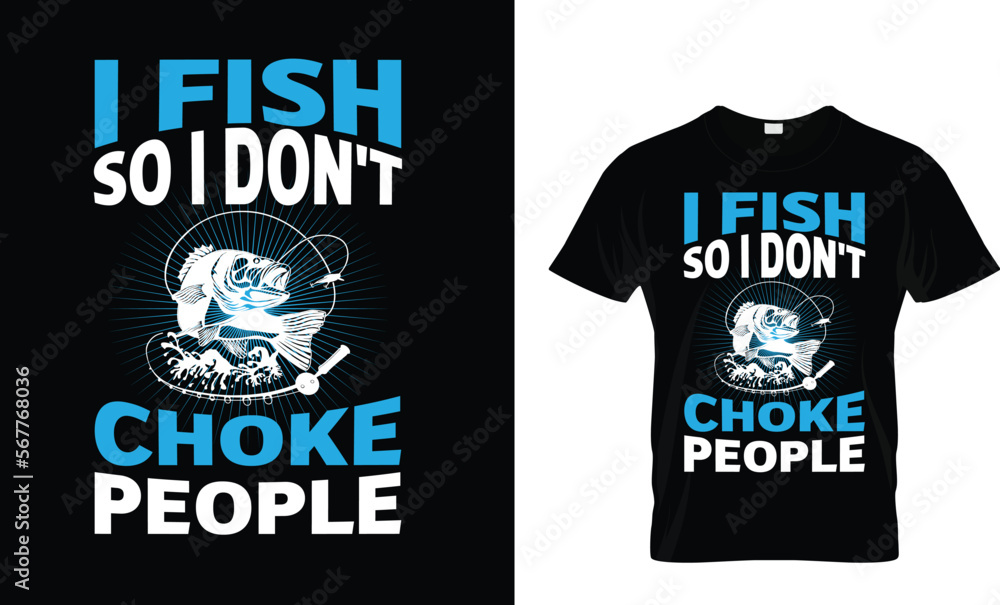 I fish so i don't choke people I fish so i don't choke people