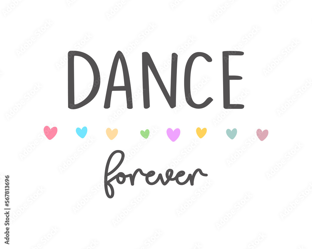 Decorative dance forever slogan and cute colorful hearts, vector design for fashion, poster, card and sticker prints