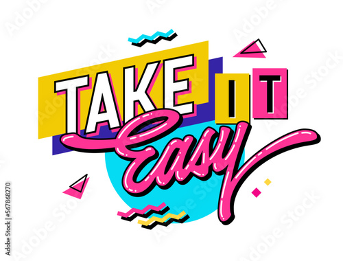 Take it easy - a bright, playful lettering expression in the vivacious style of the 90s. Vector typography design element with geometric shapes as the background. For printing, web, fashion purposes.
