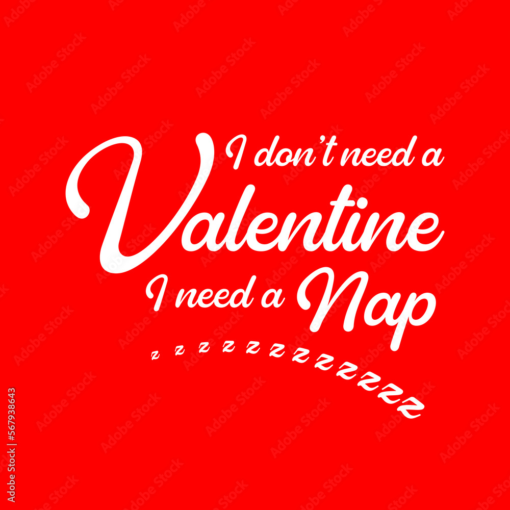 I don't need a Valentine, I need a nap.