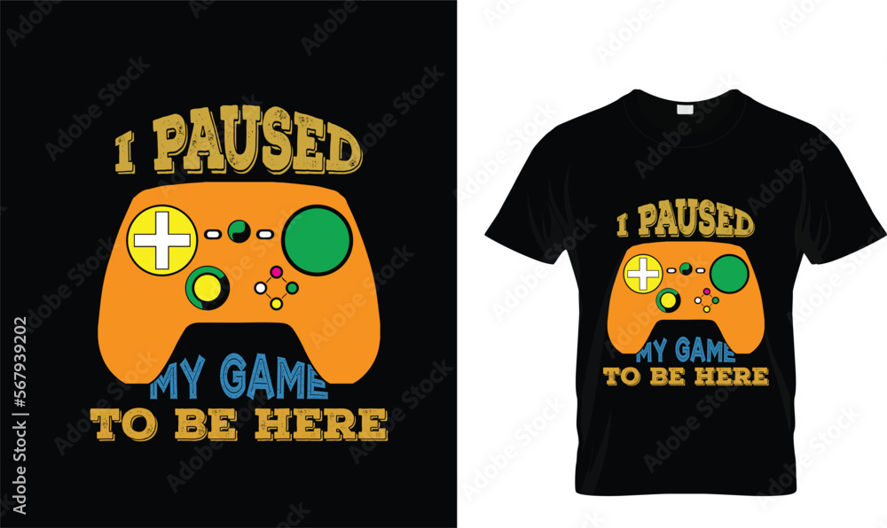 I PAUSED MY GAME TO BE....T-SHIRT DESIGN I PAUSED MY GAME TO BE....T-SHIRT DESIGN
