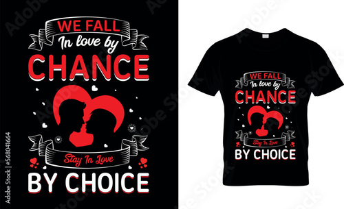 valentine day t-shirt design, we fall in love by chance stay in love by choice. Hand drawn lettering for Lovely greeting card, invitation. valentine Vector design for poster, badge, emblem, art, eleme