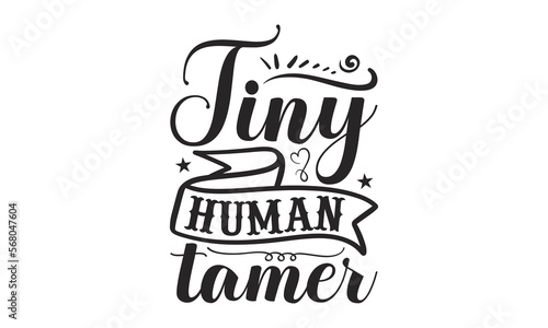 Tiny Human Tamer - Teacher SVG T-shirt Design, Handmade calligraphy vector illustration, Files for Cutting Cricut and Silhouette, Isolated on white background, for prints on bags, posters and cards.