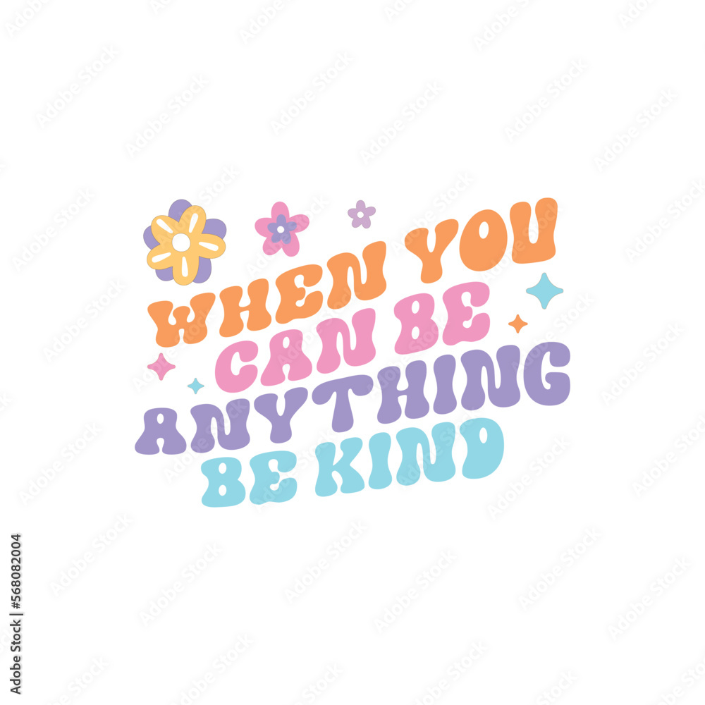 When you can be anything be kind When you can be anything be kind