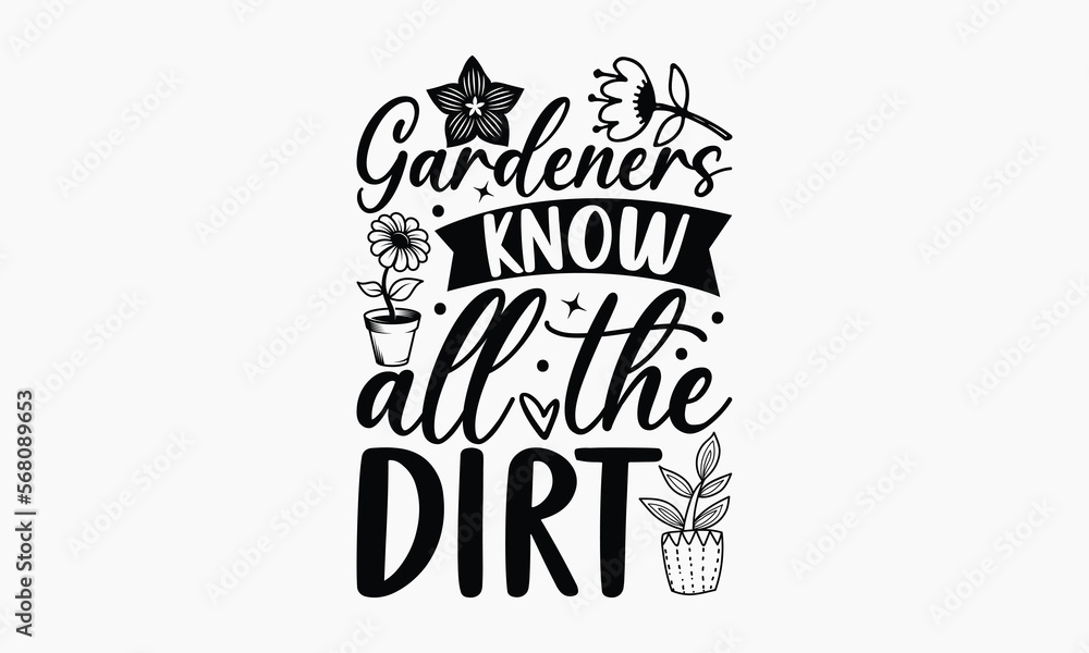 Fototapeta premium Gardeners Know All The Dirt - Gardening T-shirt Design, Hand drawn lettering phrase, Handmade calligraphy vector illustration, svg for Cutting Machine, Silhouette Cameo, Cricut.
