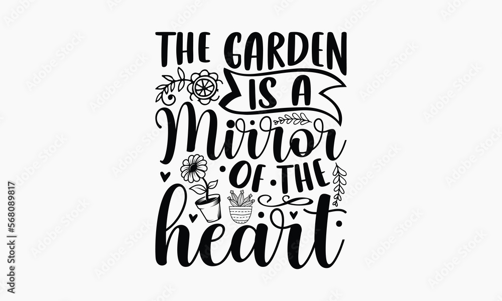 The Garden Is A Mirror Of The Heart - Gardening T-shirt design, Lettering design for greeting banners, Modern calligraphy, Cards and Posters, Mugs, Notebooks, white background, svg EPS 10.