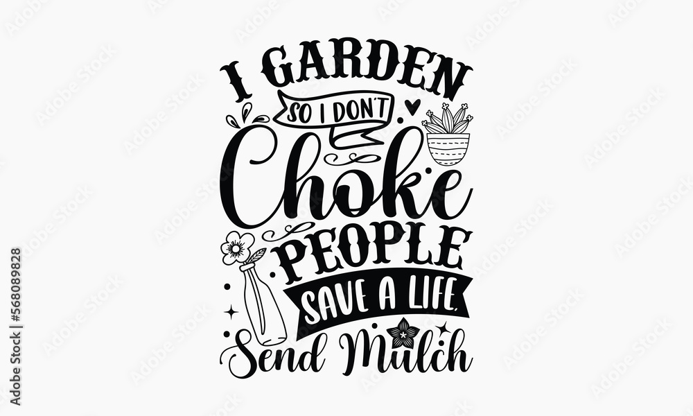 I Garden So I Don’t Choke People Save A Life, Send Mulch - Gardening T-shirt Design, Hand drawn lettering phrase, Handmade calligraphy vector illustration, svg for Cutting Machine, Silhouette Cameo, C