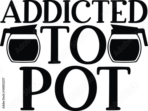 Addicted to POT of coffee