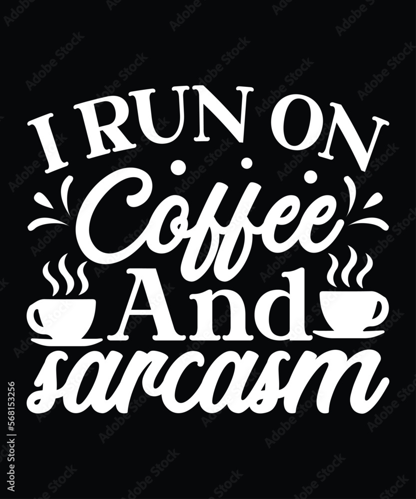 I Run On Coffee And Sarcasm I Run On Coffee And Sarcasm