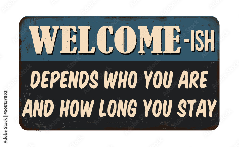 Welcome-ish depends who you are and how long you stay vintage rusty metal sign