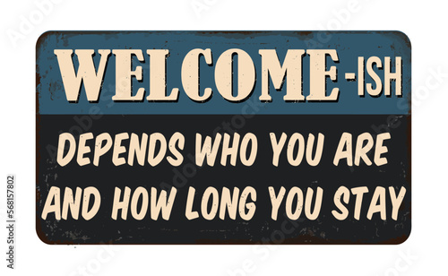Welcome-ish depends who you are and how long you stay vintage rusty metal sign