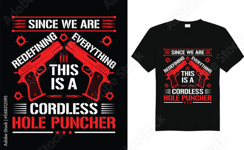This Is A Cordless Hole Puncher We're Redefining Everything  Gun T-Shirt  Design