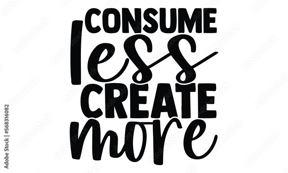 Consume less create more- motivational t-shirts design, Hand drawn lettering phrase, Calligraphy, Isolated on white background t-shirt design, SVG, EPS 10
