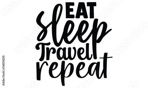 Eat sleep travel repeat- motivational t-shirts design, Hand drawn lettering phrase, Calligraphy, Isolated on white background t-shirt design, SVG, EPS 10