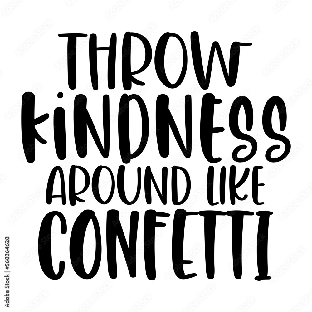 Throw Kindness Around Like Confetti Throw Kindness Around Like Confetti