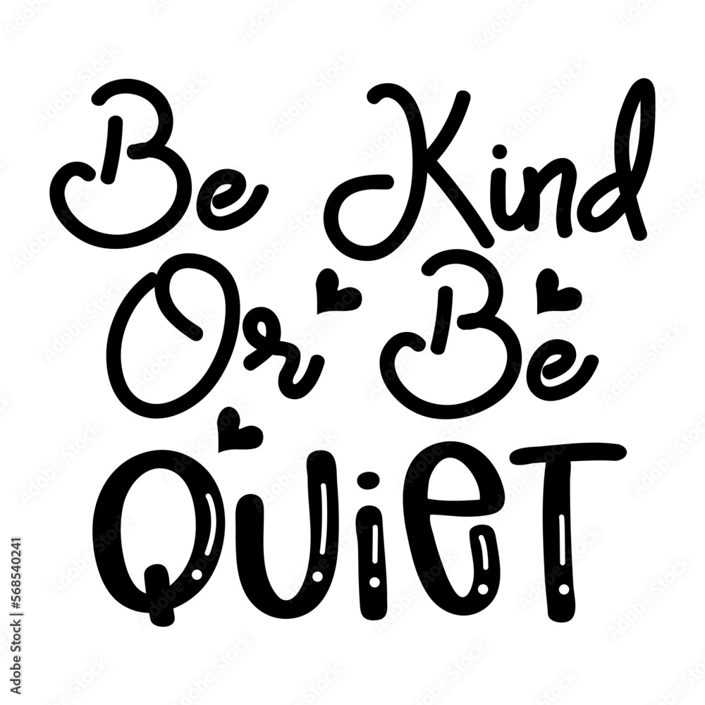 Be Kind or Be Quiet Be Kind or Be Quiet