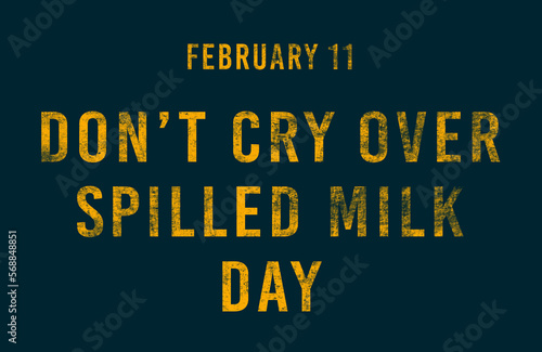 Happy Don’t Cry over Spilled Milk Day, February 11. Calendar of February Text Effect, design
