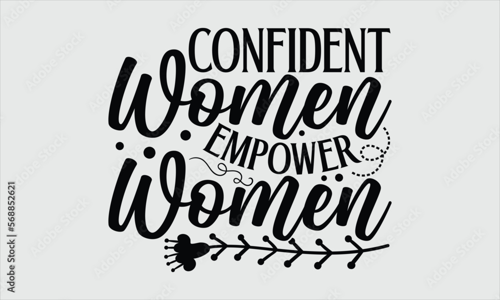 Confident women empower women- Women's Day T-shirt Design, Vector illustration with hand-drawn lettering, Set of inspiration for invitation and greeting card, prints and posters, Calligraphic svg 