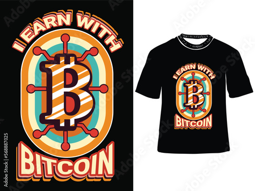 I Earn with Bitcoin T-shirt Design, bitcoin cryptocurrency prints template, vector illustration photo