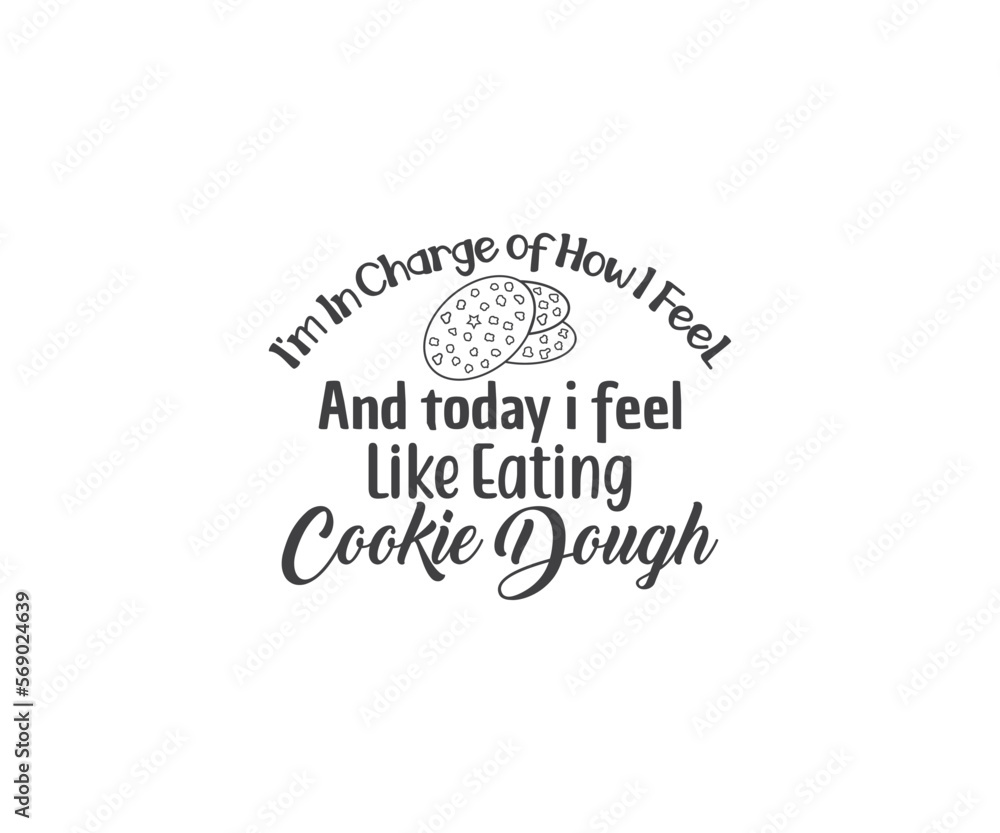 Cookie SVG, Baking SVG, Cookie Svg, Official Cookie Baker, Cookie Jar Designs, I'm in charge of how i feel and today i feel like eating cookie dough Cookie SVG, Baking SVG, Cookie Svg, Official Cookie Baker, Cookie Jar Designs, I'm in charge of how i feel and today i feel like eating cookie dough
