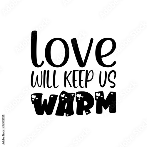 love will keep us warm black lettering quote