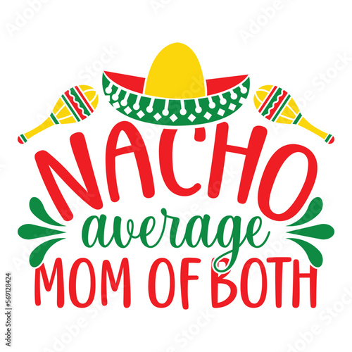 Nacho Average Mom Of Both - Cinco De Mayo - - May 5, Federal Holiday in Mexico. Fiesta Banner And Poster Design With Flags, Flowers, Fecorations, Maracas And Sombrero