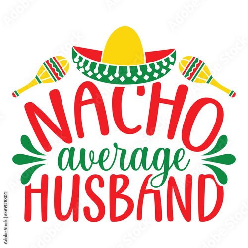 Nacho Average Husband - Cinco De Mayo - - May 5, Federal Holiday in Mexico. Fiesta Banner And Poster Design With Flags, Flowers, Fecorations, Maracas And Sombrero