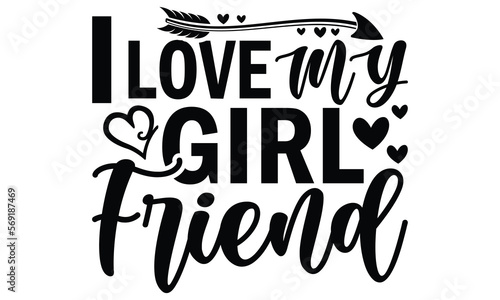 I Love My Girl Friend  Valentine Day Gifts  I Heart My Girlfriend  I Love My Best Friends  Valentine T Shirt Design