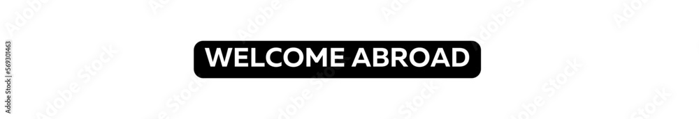 WELCOME ABROAD typography banner with transparent background and black text background colour WELCOME ABROAD typography banner with transparent background and black text background colour