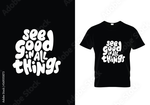 t shirt print See the good in all things very motivational t shirt design