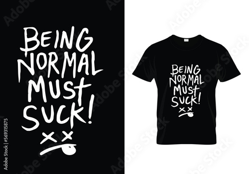 t shirt print Being normal must suck