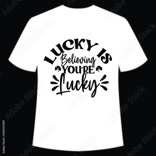 Lucky is believing you're lucky, St. Patrick's Day Shirt Print Template, Lucky Charms, Irish, everyone has a little luck Typography Design