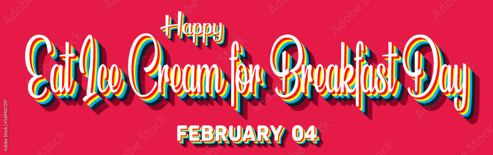 Happy Eat Ice Cream for Breakfast Day, February 04. Calendar of February Retro Text Effect, Vector design Happy Eat Ice Cream for Breakfast Day, February 04. Calendar of February Retro Text Effect, Vector design