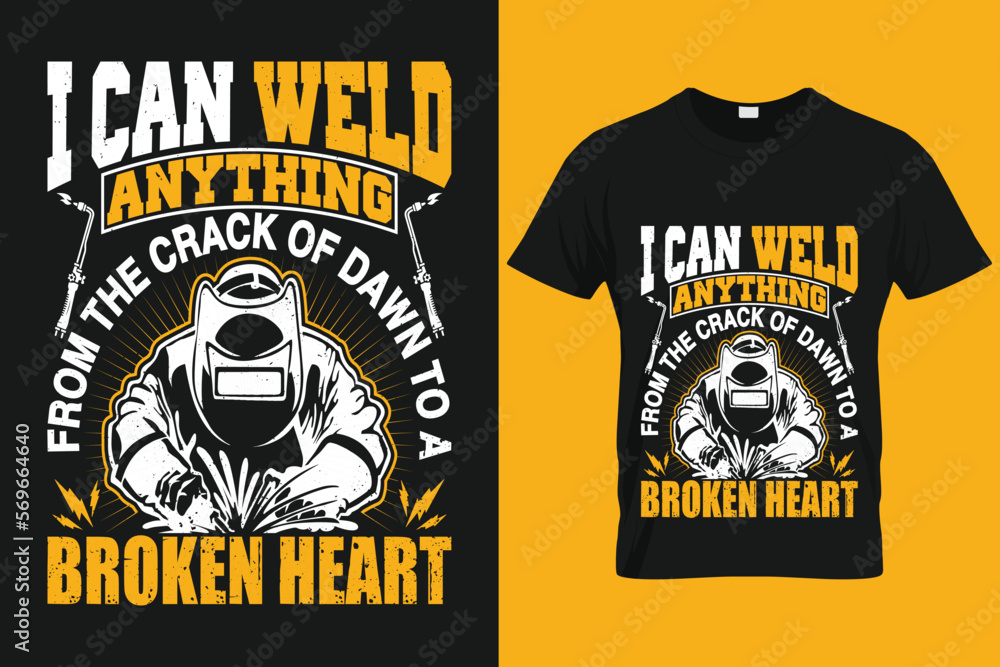 I can weld anything from the crack of dawn to a broken heart | Custom T shirt Template For Welder