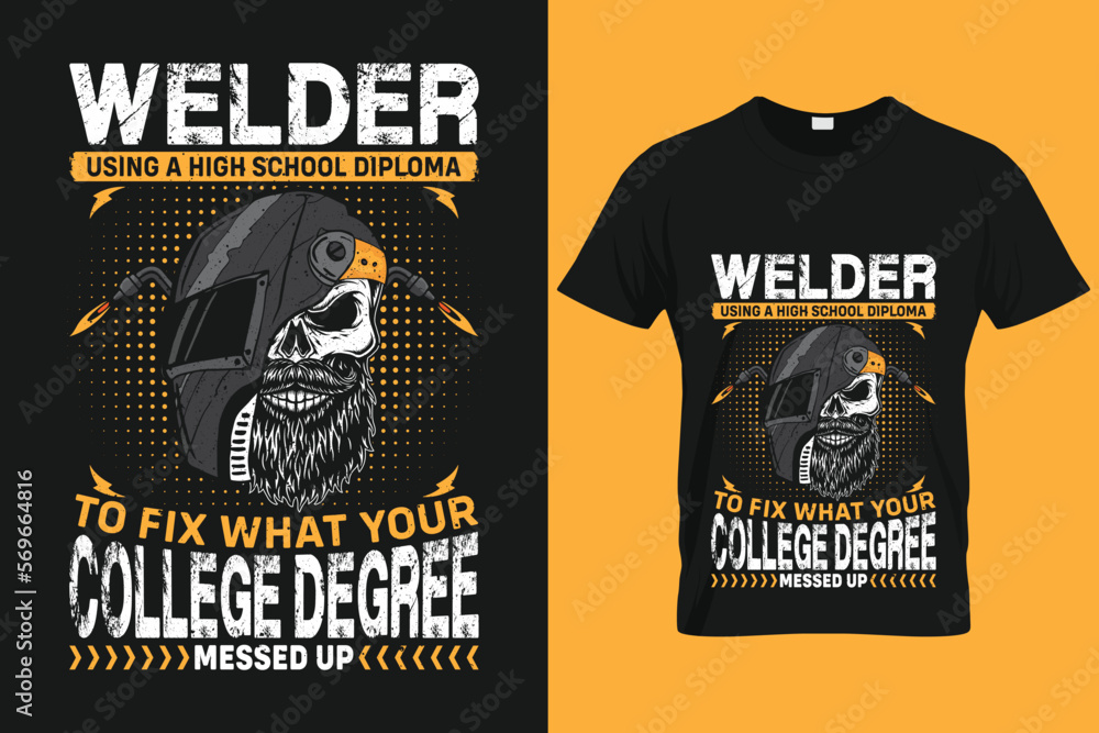 Welder using a high school diploma to fix what your college degree messed up | Custom T shirt Template For Welder