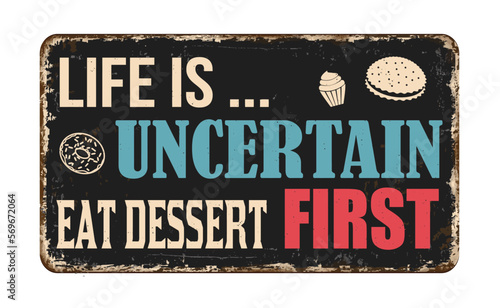Life is uncertain eat dessert first vintage rusty metal sign
