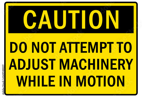 Machine hazard sign and labels do not attempt to adjust machinery in motion