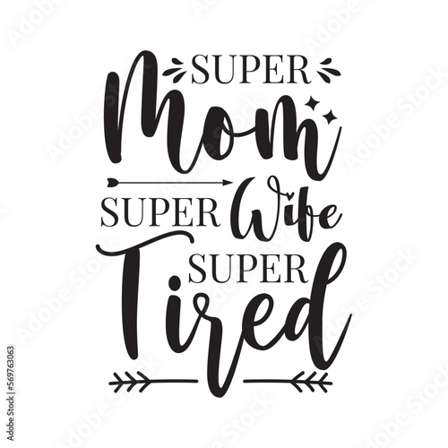 Super Mom Super Wife Super Tired. Handwritten Inspirational Motivational Quote. Hand Lettered Quote. Modern Calligraphy.