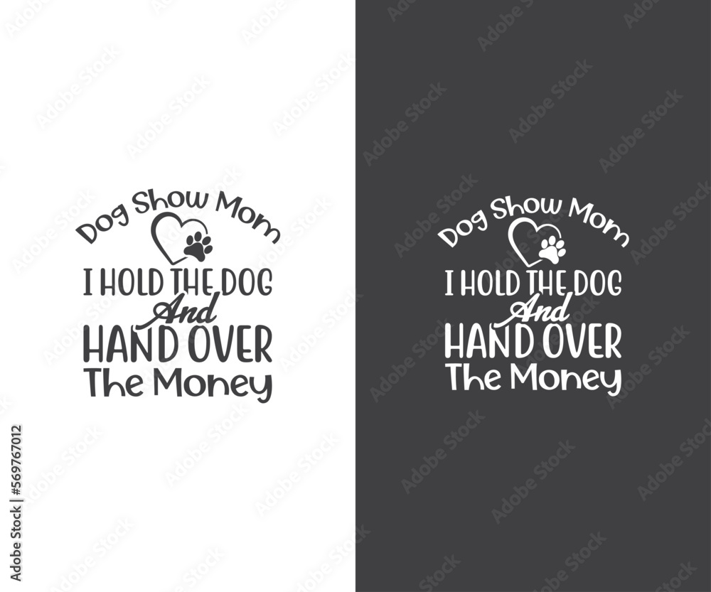 Dog Show Season Quote, Dog Show Season, Dog Bandana SVG,  Dog show mom i hold the dog and hand over the money