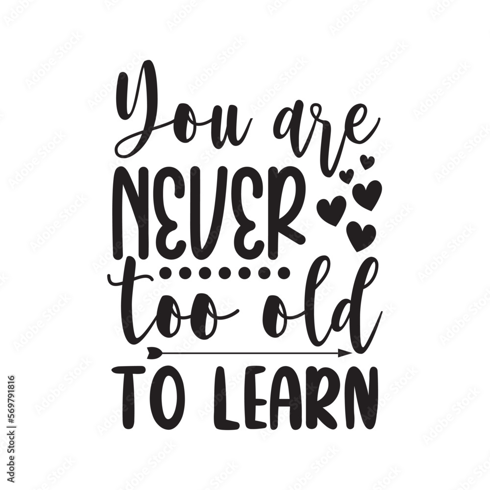You Are Never Too Old To Learn. Hand Lettering And Inspiration Positive Quote. Hand Lettered Quote. Modern Calligraphy.