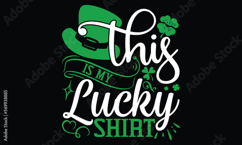 This Is My Lucky Shirt - St.Patrick’s Day T- shirt Design, Inspirational quote, motivation, svg files for Cutting, bag, cups, card, prints and posters