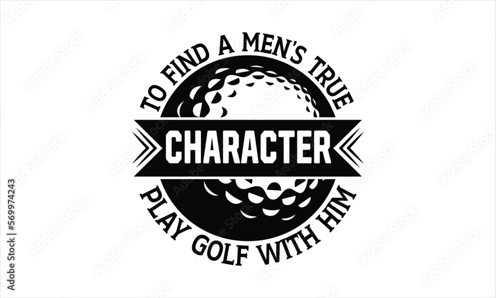 To find a men’s true character play golf with him - Golf T-shirt Design, Hand drawn vintage illustration with hand-lettering and decoration elements, SVG for Cutting Machine, Silhouette Cameo, Cricut.