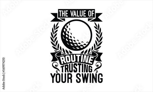 The value of routine trusting your swing - Golf T-shirt Design, Hand drawn lettering phrase, Handmade calligraphy vector illustration, svg for Cutting Machine, Silhouette Cameo, Cricut.