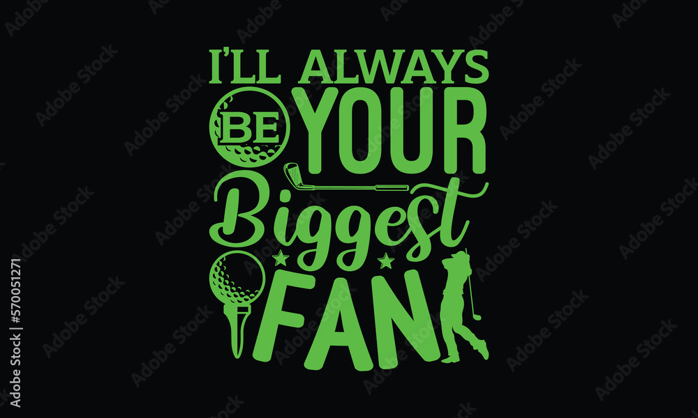 Naklejka premium I’ll always be your biggest fan - Golf SVG Design, Hand drawn lettering phrase isolated on Black background, Illustration for prints on t-shirts, bags, posters, cards, mugs. EPS for Cutting Machine, S