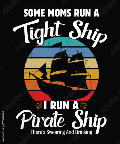 Some Moms Run A Tight Ship I Run A Pirate Ship There's Swearing And Drinking, mama shirt, mommy shirt, mom shirt, mom bruh shirt, mother’s day shirt, happy mother’s day shirt template t shirt designs